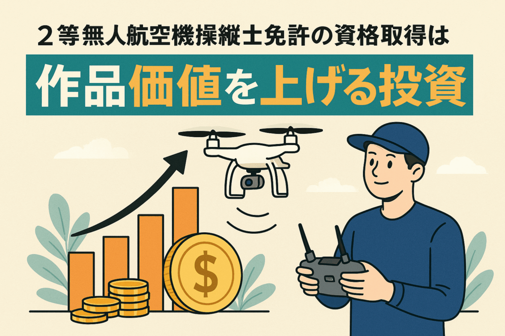 2等無人航空機操縦士免許の資格取得は「作品価値を上げる投資」になる。